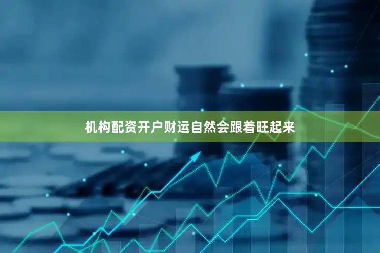 机构配资开户财运自然会跟着旺起来
