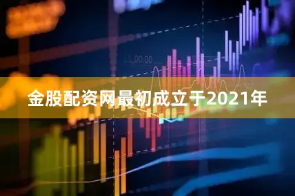 金股配资网最初成立于2021年