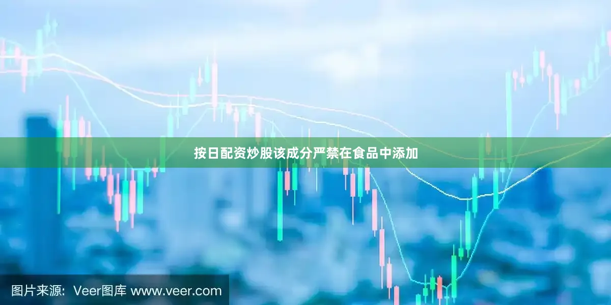 按日配资炒股该成分严禁在食品中添加