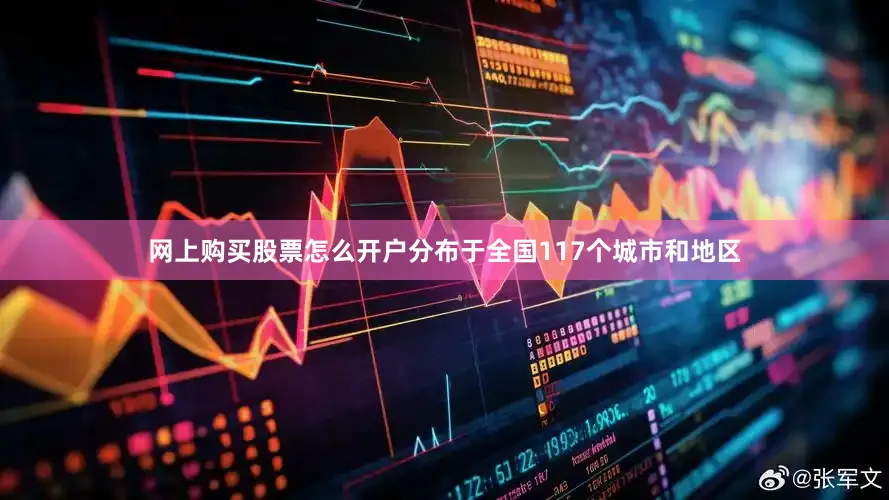 网上购买股票怎么开户分布于全国117个城市和地区