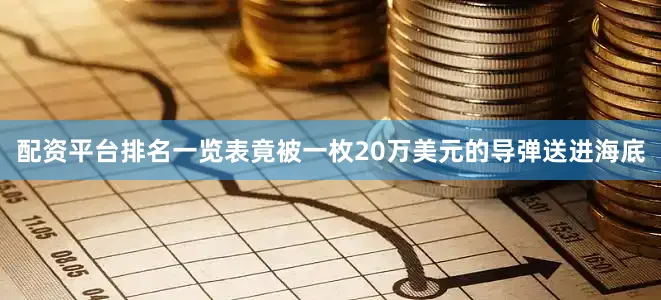 配资平台排名一览表竟被一枚20万美元的导弹送进海底