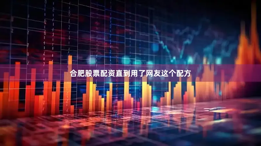 合肥股票配资直到用了网友这个配方