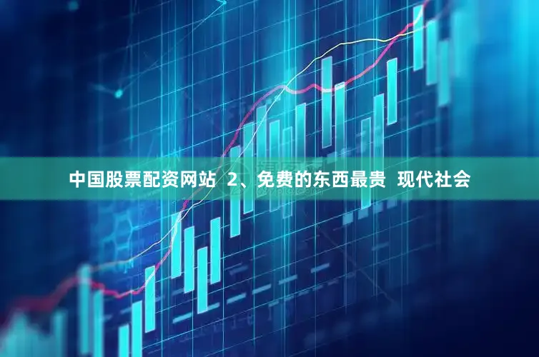 中国股票配资网站  2、免费的东西最贵  现代社会