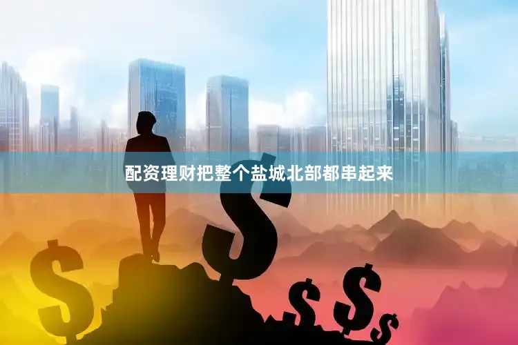 配资理财把整个盐城北部都串起来