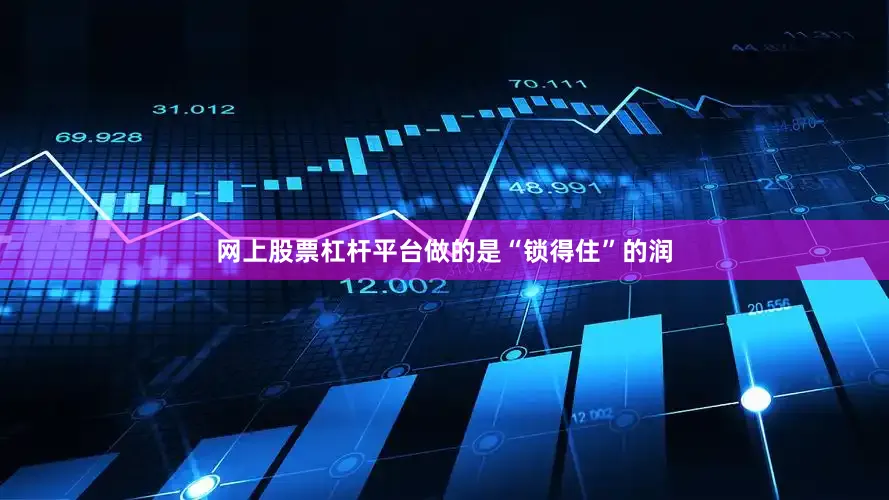 网上股票杠杆平台做的是“锁得住”的润